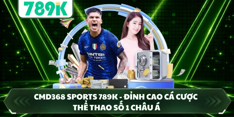CMD368 Sports 789K - Đỉnh Cao Cá Cược Thể Thao Số 1 Châu Á