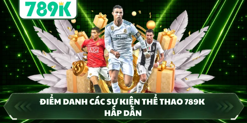 Điểm danh các sự kiện thể thao 789K hấp dẫn