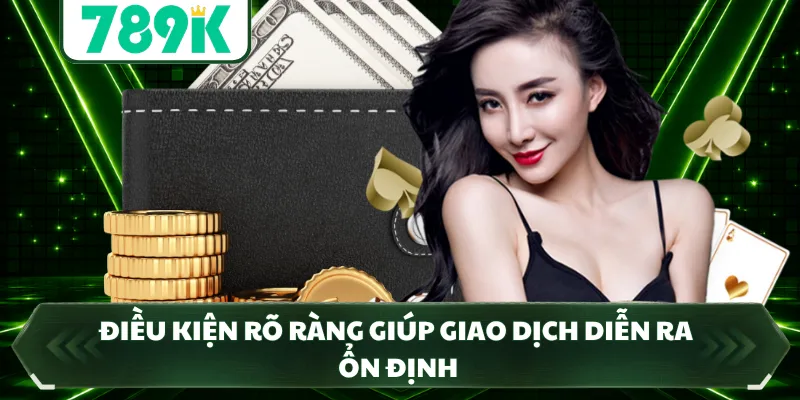 Điều kiện rõ ràng giúp giao dịch diễn ra ổn định