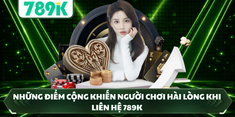 Những điểm cộng khiến người chơi hài lòng khi liên hệ 789K